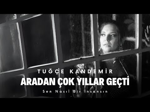 Tuğçe Kandemir - Aradan Çok Yıllar Geçti (Sen Nasıl Bir İnsansın)